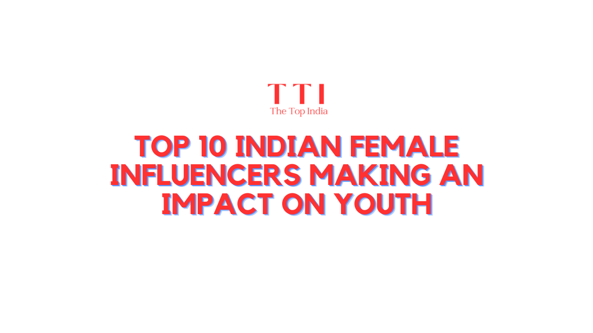 Top 10 Indian Female Influencers Making an Impact on Youth
