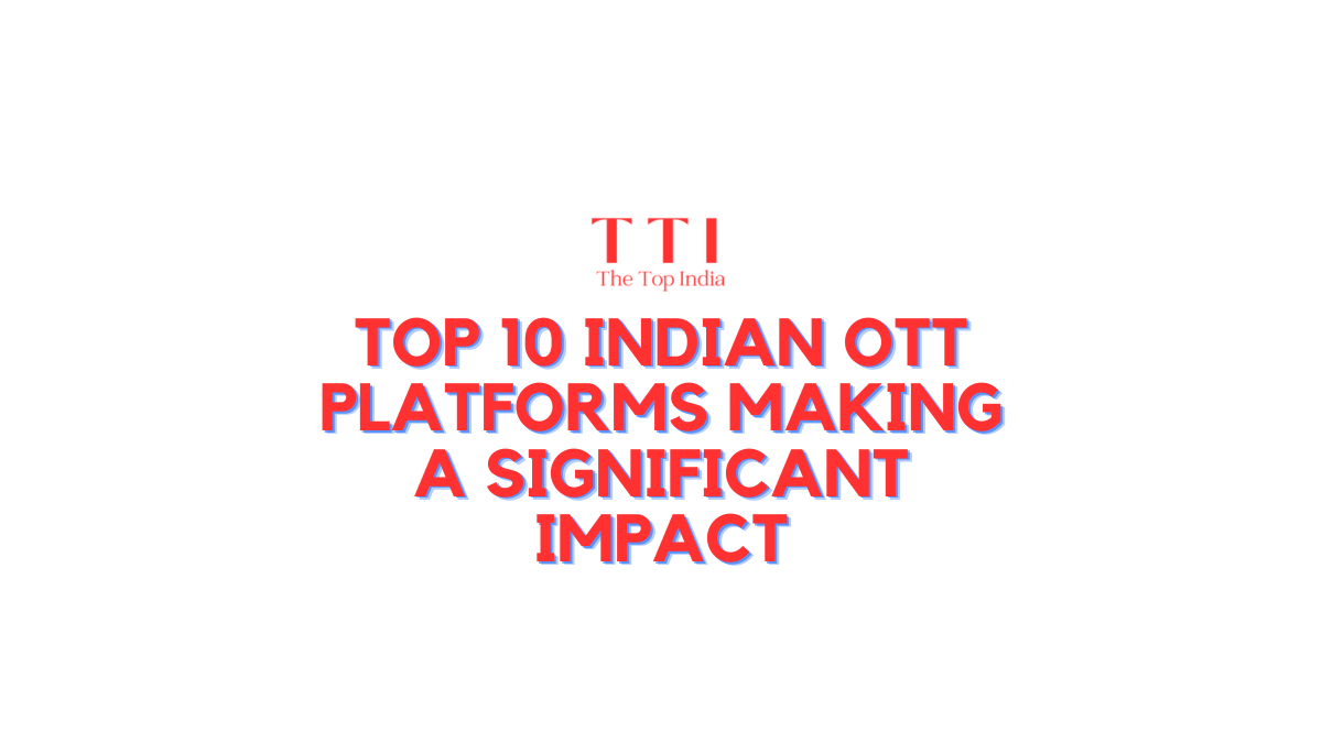 Top 10 Indian OTT Platforms Making a Significant Impact