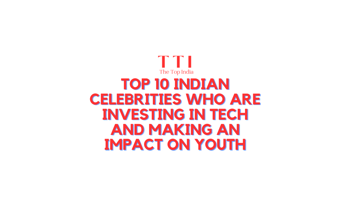 Top 10 Indian Celebrities Who Are Investing in Tech and Making an Impact on Youth