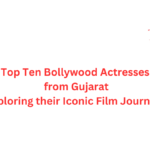 "Top Ten Celebrated Actresses from Gujarat: Exploring their Iconic Film Journeys"