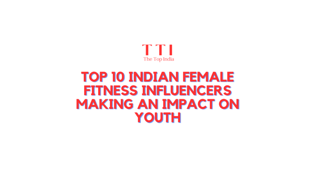 Top 10 Indian Female Fitness Influencers Making an Impact on Youth