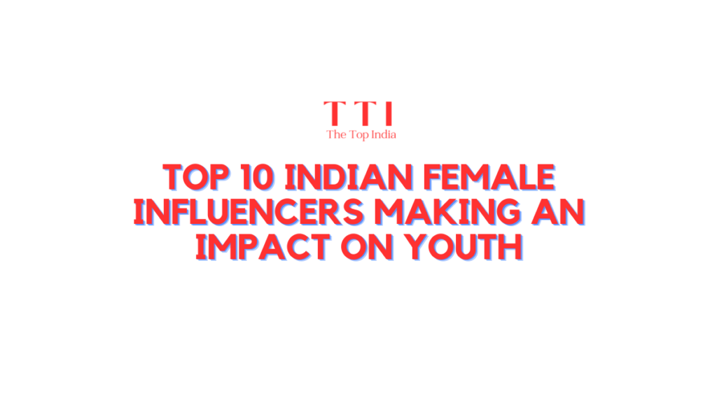 Top 10 Indian Female Influencers Making an Impact on Youth