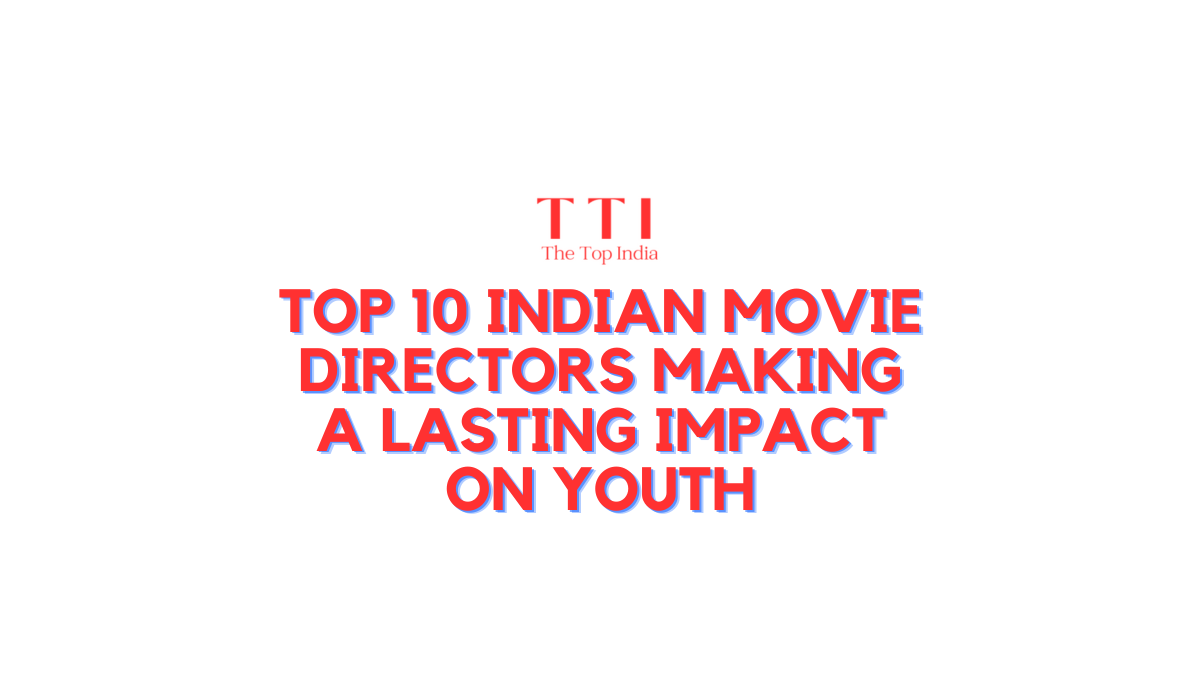 Top 10 Indian Movie Directors Making a Lasting Impact on Youth