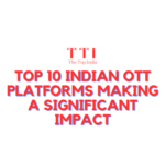 Top 10 Indian OTT Platforms Making a Significant Impact