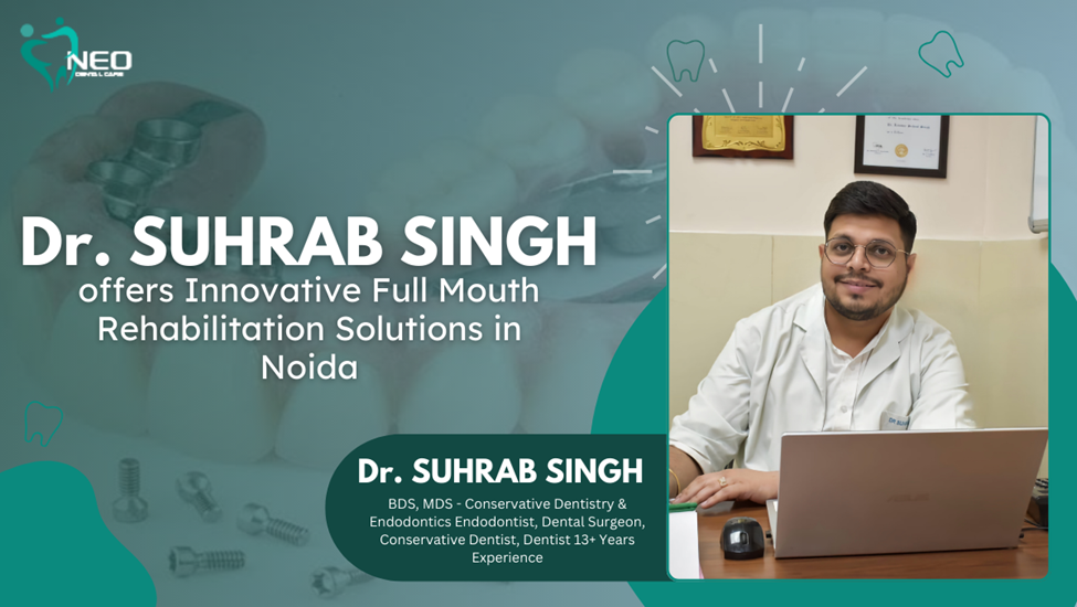 Dr. Suhrab Singh offers Innovative Full Mouth Rehabilitation Solutions in Noida