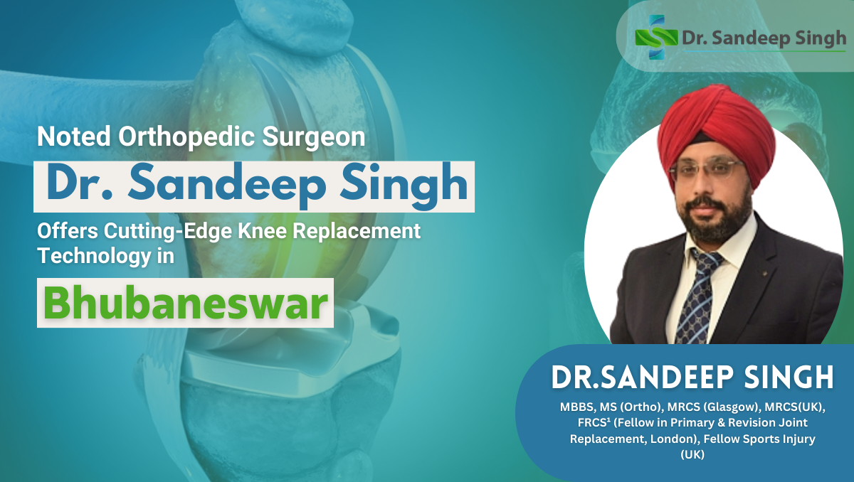 Noted Orthopedic Surgeon Dr. Sandeep Singh offers Cutting-Edge Knee Replacement Technology in Bhubaneswar