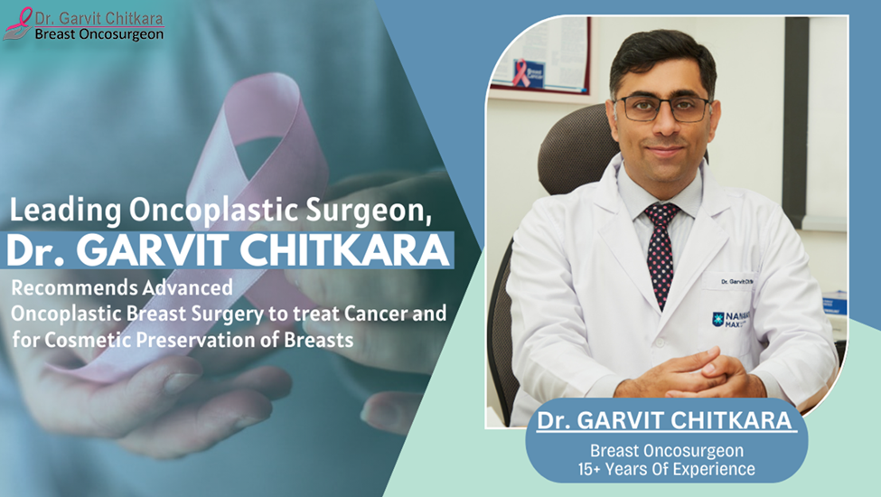 Dr. Garvit Chitkara recommends Advanced Oncoplastic Breast Surgery to treat Cancer