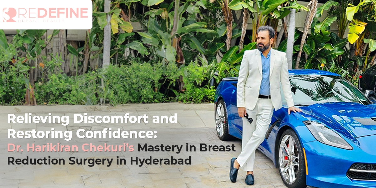 Relieving Discomfort and Restoring Confidence Dr. Harikiran Chekuri’s Mastery in Breast Reduction Surgery in Hyderabad