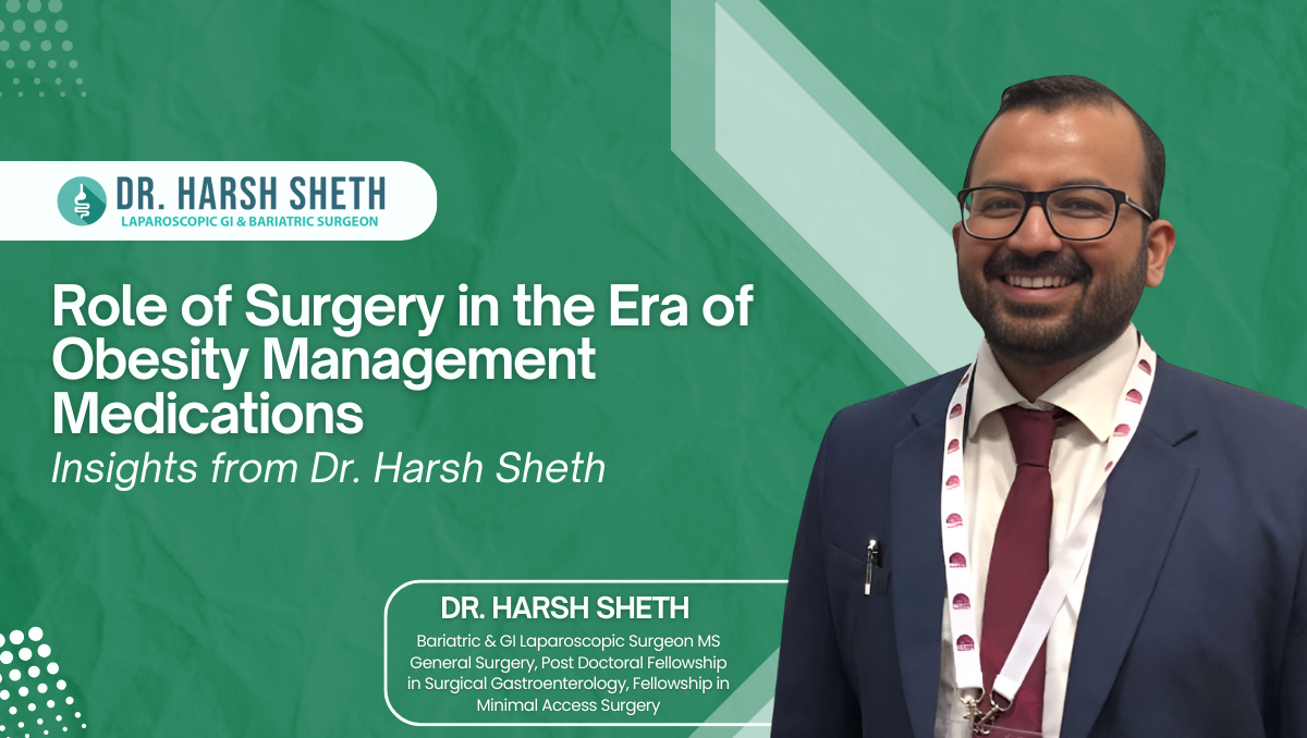 Role of Surgery in the Era of Obesity Management Medications—Insights from Dr. Harsh Sheth