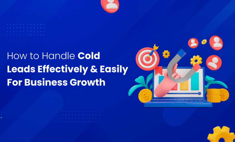 How to Handle Cold Leads Effectively and Easily for Business Growth