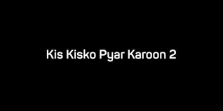 Kis Kisko Pyaar Karoon 2 Bollywood Film Budget, Cast, Plot and many more